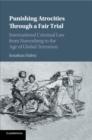 Image for Punishing atrocities through a fair trial  : international criminal law from Nuremberg to the age of global terrorism