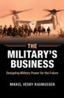 Image for The military&#39;s business  : designing military power for the future