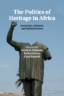 Image for The politics of heritage in Africa  : economies, histories, and infrastructures