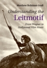 Image for Understanding the leitmotif  : from Wagner to Hollywood film music