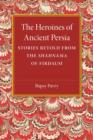 Image for The heroines of ancient Persia  : stories retold from the Shahnama of Firdausi