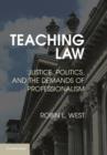 Image for Teaching law: justice, politics, and the demands of professionalism