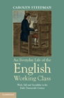 Image for Everyday Life of the English Working Class: Work, Self and Sociability in the Early Nineteenth Century