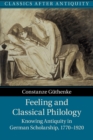 Image for Feeling and classical philology  : knowing antiquity in German scholarship, 1770-1920