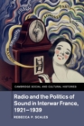 Image for Radio and the politics of sound in interwar France, 1921-1939