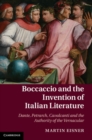 Image for Boccaccio and the Invention of Italian Literature: Dante, Petrarch, Cavalcanti, and the Authority of the Vernacular