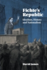 Image for Fichte&#39;s republic  : idealism, history, and nationalism