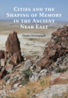 Image for Cities and the Shaping of Memory in the Ancient Near East