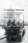 Image for Founding Weimar  : violence and the German Revolution of 1918-1919