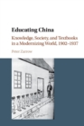 Image for Educating China  : knowledge, society and textbooks in a modernizing world, 1902-1937