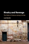 Image for Rivalry and revenge  : the politics of violence during civil war