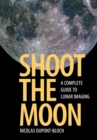 Image for Shoot the moon  : a complete guide to lunar imaging