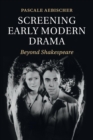 Image for Screening early modern drama  : beyond Shakespeare