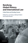 Image for Bandung, global history, and international law  : critical pasts and pending futures