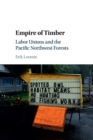 Image for Empire of timber  : labor unions and the Pacific Northwest forests