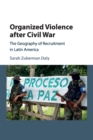 Image for Organized violence after Civil War  : the geography of recruitment in Latin America