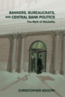 Image for Bankers, Bureaucrats, and Central Bank Politics