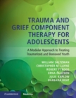 Image for Trauma and grief component therapy for adolescents  : a modular approach to treating traumatized and bereaved youth