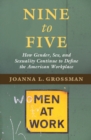 Image for Nine to five  : how gender, sex, and sexuality continue to define the American workplace