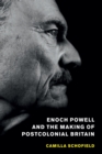 Image for Enoch Powell and the making of postcolonial Britain