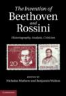 Image for The invention of Beethoven and Rossini: historiography, analysis, criticism