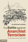 Image for The battle against anarchist terrorism: an international history, 1878-1934