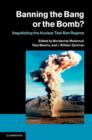 Image for Banning the bang or the bomb?: negotiating the nuclear test ban regime
