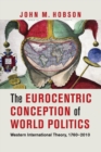 Image for The Eurocentric conception of world politics  : Western international theory, 1760-2010