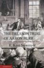 Image for The treason trial of Aaron Burr  : law, politics, and the character wars of the new nation