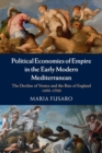 Image for Political economies of empire in the early modern Mediterranean  : the decline of Venice and the rise of England, 1450-1700