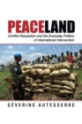 Image for Peaceland  : conflict resolution and the everyday politics of international intervention