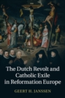 Image for The Dutch Revolt and Catholic exile in Reformation Europe