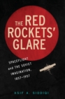 Image for The red rockets&#39; glare  : spaceflight and the Soviet imagination, 1857-1957