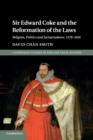 Image for Sir Edward Coke and the reformation of the laws  : religion, politics and jurisprudence, 1578-1616