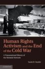 Image for Human rights activism and the end of the Cold War  : a transnational history of the Helsinki network