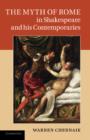 Image for The myth of Rome in Shakespeare and his contemporaries