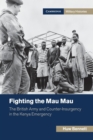 Image for Fighting the Mau Mau  : the British Army and counter-insurgency in the Kenya Emergency