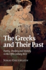 Image for The Greeks and their past  : poetry, oratory and history in the fifth century BCE