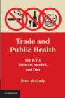 Image for Trade and public health  : the WTO, tobacco, alcohol, and diet