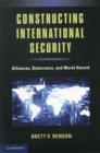 Image for Constructing international security  : alliances, deterrence, and moral hazard