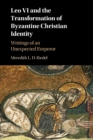Image for Leo VI and the transformation of Byzantine Christian identity  : writings of an unexpected emperor