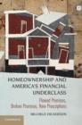 Image for Homeownership and America&#39;s financial underclass  : flawed premises, broken promises, new prescriptions