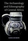Image for The Archaeology and Ethnography of Central Africa