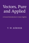 Image for Vectors, pure and applied  : a general introduction to linear algebra
