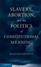 Image for Slavery, abortion, and the politics of constitutional meaning