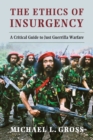Image for The ethics of insurgency  : a critical guide to just guerrilla warfare