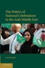 Image for The Politics of National Celebrations in the Arab Middle East