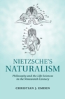 Image for Nietzsche&#39;s naturalism  : philosophy and the life sciences in the nineteenth century