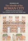 Image for The afterlife of the Roman city  : architecture and ceremony in late antiquity and the early Middle Ages