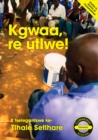Image for Kgwaa, re utlwe! (Setswana)